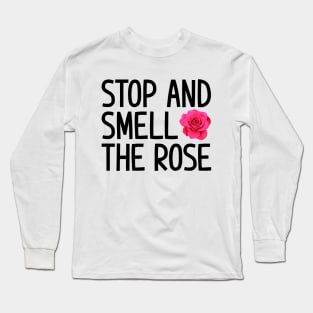 Stop and smell the rose Long Sleeve T-Shirt